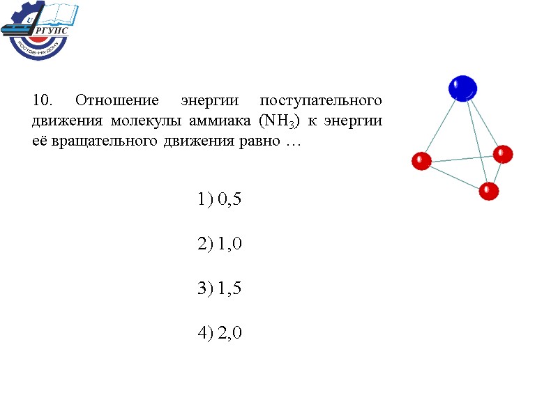 10. Отношение энергии поступательного движения молекулы аммиака (NH3) к энергии её вращательного движения равно